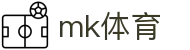 MK体育MK - 官网首页 - 权威体育赛事即时更新